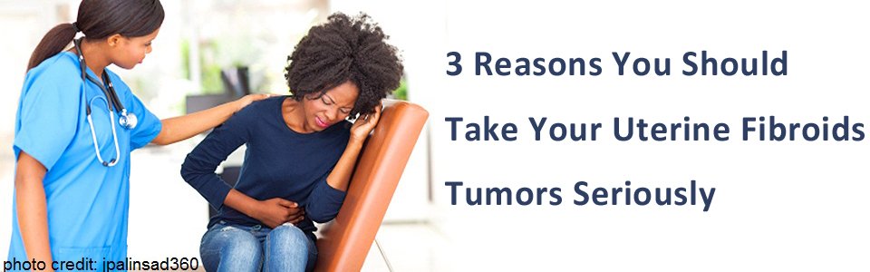 3 Reasons You Should Take Your Uterine Fibroids Tumors ...