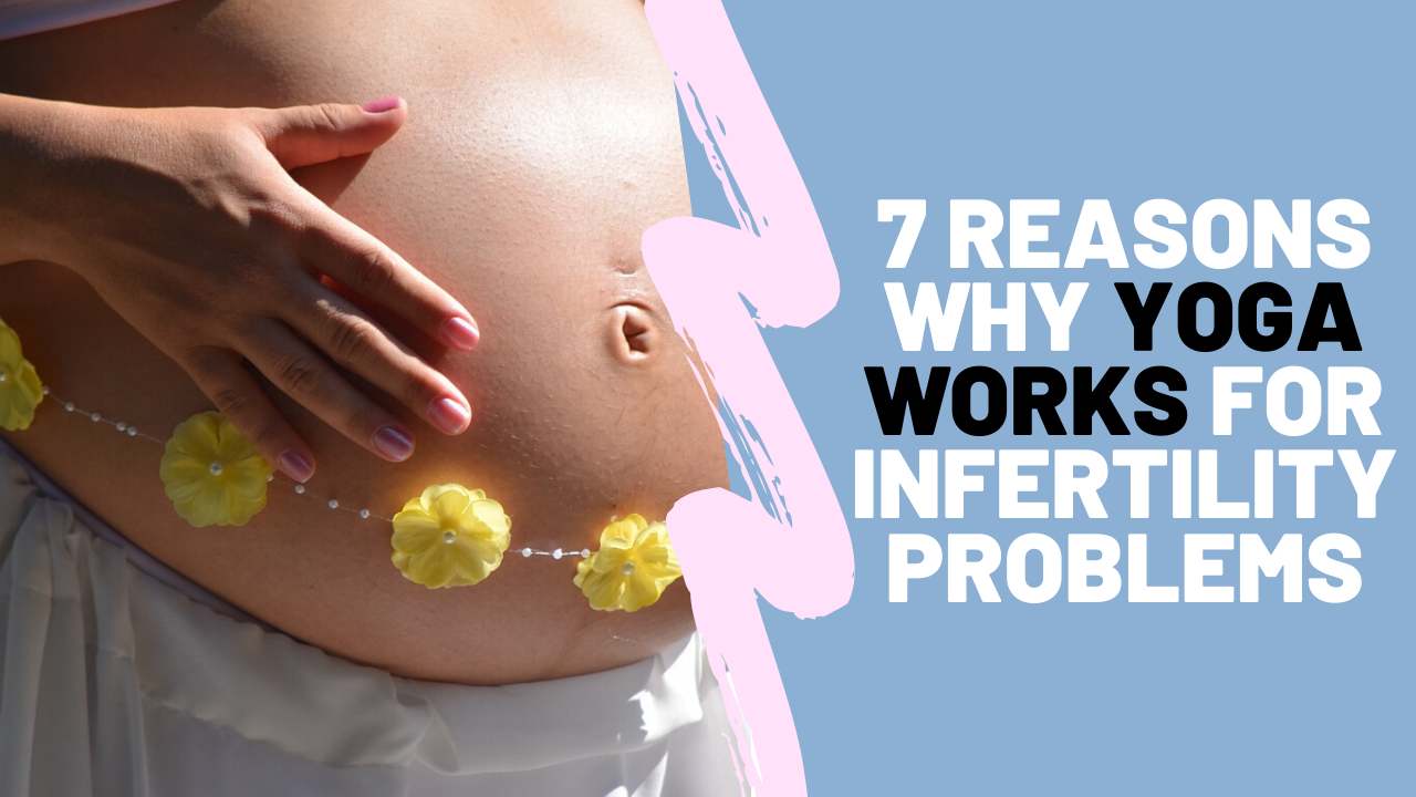 7 Reasons Why Yoga Works for Infertility Problems